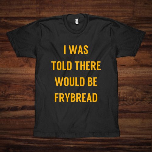 NTVS Unisex T - Shirt "I was Told There Would be Frybread" - Indigenous Box
